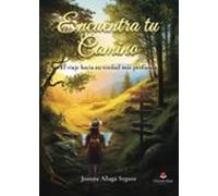 Encuentra Tu Camino. El Viaje Hacia Tu Verdad Más Profunda