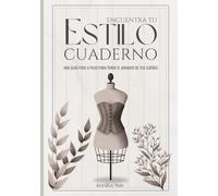 Encuentra tu Estilo Cuaderno. Una Guía Paso a Paso para tener el Armario de tus Sueños: Descubre tu estilo personal, crea un armario que funcione para ... y diseña fórmulas de outfits con confianza