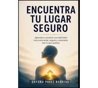 ENCUENTRA TU LUGAR SEGURO: Cómo sanar heridas emocionales, fortalecer tu autoestima y dejar de ser tu peor enemigo