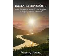 ENCUENTRA TU PROPÓSITO: Como Descubrir tu Mision de Vida, Recuperar tu Energía y Dejar de Sobrevivir Tu Vida (Mira tu recuerdo: El arte de la longevidad consciente)