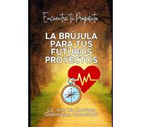 Encuentra tu proposito: LA BRÚJULA PARA TUS FUTUROS PROYECTOS