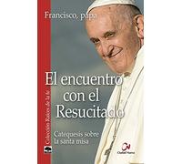 Encuentro con El Resucitado: Catequesis sobre la santa misa (Raíces de la fe)