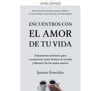 Encuentros con el amor de tu vida: Tratamiento intensivo para reconocerte como el amor de tu vida y liberarte de los malos amores. (Autoestima, Amor Propio Y Autoimagen)