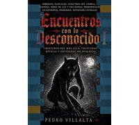 Encuentros Con Lo Desconocido Vol. 1: Encuentros con entidades ocultas que desafían la realidad humana