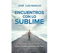 Encuentros con lo sublime: Imposible ser el mismo tras un encuentro con Él / Enc ounters with the Divine: Its impossible to stay the same after you ... to Stay the Same After You Meet Him