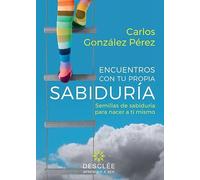 Encuentros Con Tu Propia Sabiduria: Semillas De Sabiduria Para Na Cer