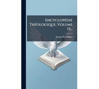 EncyclopÃ(c)die ThÃ(c)ologique, Volume 13...