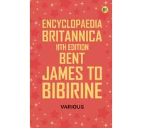 Encyclopaedia Britannica, 11th Edition, Bent, James to Bibirine
