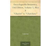 Encyclopaedia Britannica, 11th Edition, "Chariot" to "Chatelaine"