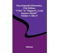 Encyclopaedia Britannica, 11th Edition, "Cube" to "Daguerre, Louis Jacques Mand " Volume 7, Slice 8