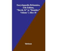Encyclopaedia Britannica, 11th Edition, "David, St" to "Demidov" Volume 7, Slice 10