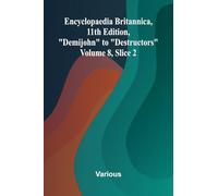 Encyclopaedia Britannica, 11th Edition, "Demijohn" to "Destructors" Volume 8, Slice 2
