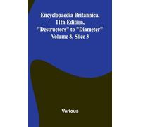 Encyclopaedia Britannica, 11th Edition, "Destructors" to "Diameter" Volume 8, Slice 3