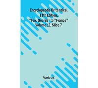 Encyclopaedia Britannica, 11th Edition, "Fox, George" to "France" Volume 10, Slice 7