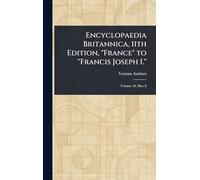 Encyclopaedia Britannica, 11th Edition, "France" to "Francis Joseph I."