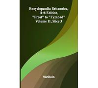 Encyclopaedia Britannica, 11th Edition, "Frost" to "Fyzabad" Volume 11, Slice 3