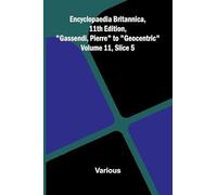 Encyclopaedia Britannica, 11th Edition, "Gassendi, Pierre" to "Geocentric" Volume 11, Slice 5