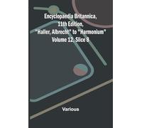 Encyclopaedia Britannica, 11th Edition, "Haller, Albrecht" to "Harmonium" Volume 12, Slice 8