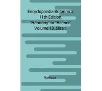 Encyclopaedia Britannica, 11th Edition, "Harmony" to "Heanor" Volume 13, Slice 1
