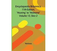 Encyclopaedia Britannica, 11th Edition, "Hearing" to "Helmond" Volume 13, Slice 2