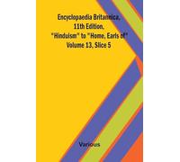 Encyclopaedia Britannica, 11th Edition, "Hinduism" to "Home, Earls of" Volume 13, Slice 5