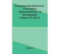 Encyclopaedia Britannica, 11th Edition, "Hydromechanics" to "Ichnography" Volume 14, Slice 2