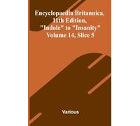 Encyclopaedia Britannica, 11th Edition, "Indole" to "Insanity" Volume 14, Slice 5