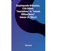 Encyclopaedia Britannica, 11th Edition, "Inscriptions" to "Ireland, William Henry" Volume 14, Slice 6
