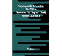 Encyclopaedia Britannica, 11th Edition, "Jacobites" to "Japan" (part) Volume 15, Slice 2