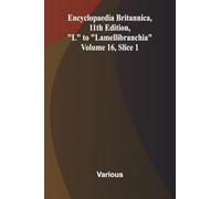 Encyclopaedia Britannica, 11th Edition, "L" to "Lamellibranchia" Volume 16, Slice 1