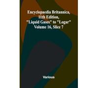 Encyclopaedia Britannica, 11th Edition, "Liquid Gases" to "Logar" Volume 16, Slice 7
