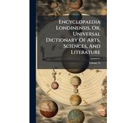 Encyclopaedia Londinensis, Or, Universal Dictionary Of Arts, Sciences, And Literature