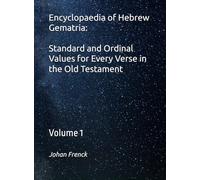 Encyclopaedia of Hebrew Gematria: Standard and Ordinal Values for Every Verse in the Old Testament: Volume 1