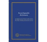 Encyclopaedic dictionary (v.7 Tas-Worm): an original work of reference to the words in the English language, giving a full account of their origin, meaning, pronunciation, and use