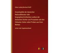Encyclopädie der deutschen Nationalliteratur oder biographisch-kritisches Lexikon der deutschen Dichter und Prosaisten seit den frühesten Zeiten nebst ... aus ihren Werken: Achter oder Supplementband