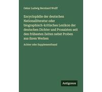 Encyclopädie der deutschen Nationalliteratur oder biographisch-kritisches Lexikon der deutschen Dichter und Prosaisten seit den frühesten Zeiten nebst ... aus ihren Werken: Achter oder Supplementband