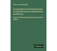 Encyclopädie der Rechtwissenschaft in systematischer und alphabetischer Bearbeitung: Zweiter Theil: Rechtslexikon Dritter Band Erste Hälfte 1