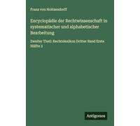 Encyclopädie der Rechtwissenschaft in systematischer und alphabetischer Bearbeitung: Zweiter Theil: Rechtslexikon Dritter Band Erste Hälfte 2