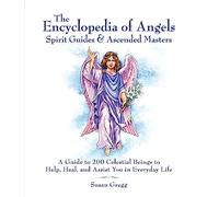 Encyclopedia of Angels, Spirit Guides and Ascended Masters: A Guide to 200 Celestial Beings to Help, Heal, and Assist You in Everyday Life