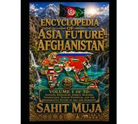 ENCYCLOPEDIA OF ASIA'S FUTURE: AFGHANISTAN: VOLUME 1 OF 50: Nations, Resources, Energy, Business, Technology, Human Potential and the Regenerative Future of Asia and Humanity