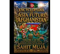 ENCYCLOPEDIA OF ASIA'S FUTURE: AFGHANISTAN: VOLUME 1 OF 50: Nations, Resources, Energy, Business, Technology, Human Potential and the Regenerative Future of Asia and Humanity