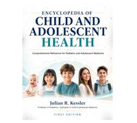 ENCYCLOPEDIA OF CHILD AND ADOLESCENT HEALTH: COMPREHENSIVE REFERENCE FOR MEDICINE (The Kessler Medical Compendium)