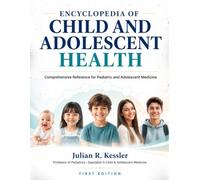 ENCYCLOPEDIA OF CHILD AND ADOLESCENT HEALTH: COMPREHENSIVE REFERENCE FOR MEDICINE (The Kessler Medical Compendium)
