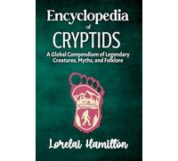 Encyclopedia of Crytids: A Global Compendium of Legendary Creatures, Myths, and Folklore