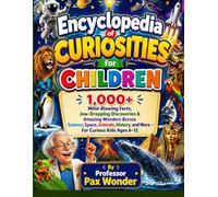 Encyclopedia Of Curiosities For Children: 1,000+ Mind-Blowing Facts, Jaw-Dropping Discoveries & Amazing Wonders Across Science, Space, Animals, ... questions and answers, and adventures)