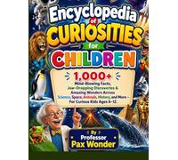 Encyclopedia Of Curiosities For Children: 1,000+ Mind-Blowing Facts, Jaw-Dropping Discoveries & Amazing Wonders Across Science, Space, Animals, ... questions and answers, and adventures)