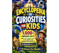 Encyclopedia Of Curiosities For kids: 1,000+ Amazing Facts About Science, Animals, Space, History, Nature & the Incredible World Around You (Professor ... questions and answers, and adventures)