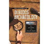 Encyclopedia of Dubious Archaeology: From Atlantis to the Walam Olum