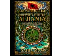 ENCYCLOPEDIA OF EUROPE'S FUTURE: ALBANIA: Volume 1 of 46: Nations, Resources, Energy, Business, Technology, Human Potential and the Regenerative Future of Europe and Humanity