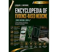 Encyclopedia of Evidence-Based Medicine: Critical Appraisal, Biostatistics, and Clinical Reasoning Across All Medical Specialties Leonard C.